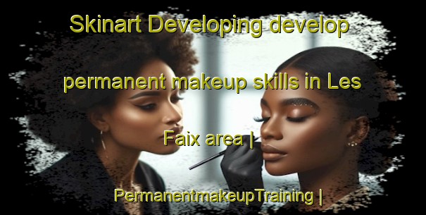 Skinart Developing develop permanent makeup skills in Les Faix area | PermanentmakeupTraining | PermanentmakeupClasses | SkinartTraining-France